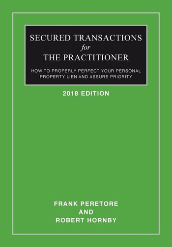 Secured Transactions For The Practitioner How to Properly Perfect Your Personal Property Lien And Assure Priority (Updated as of October 2017)