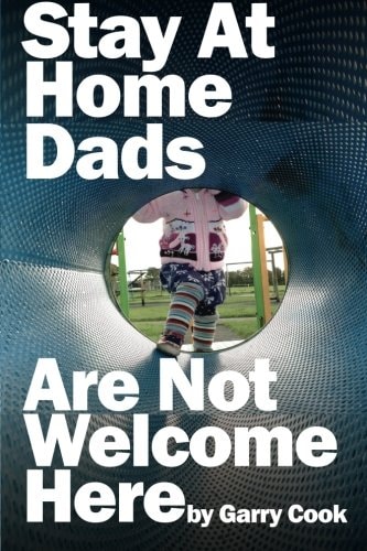 Stay At Home Dads Are Not Welcome Here One Dad, One Daughter and Their Terrifying Mission to Infiltrate the World of Playgroups Full of Mad Mothers