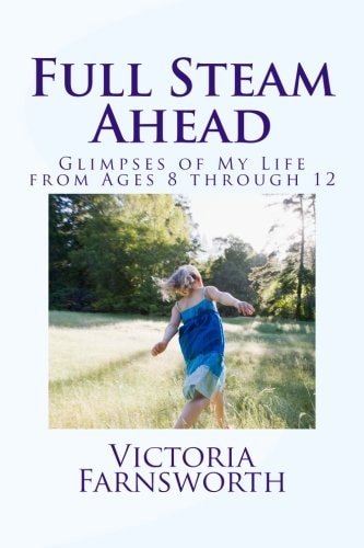 Full Steam Ahead Glimpses of My Life from Ages Eight Through Twelve