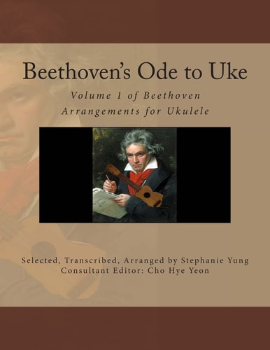 Beethoven's Ode to Uke Volume 1 of Beethoven Arrangements for Ukulele
