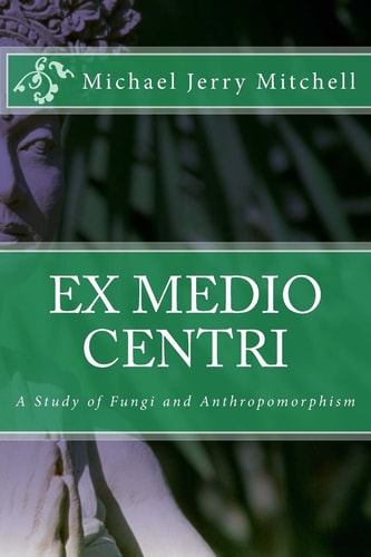 Ex Medio Centri A Study of Fungi and Anthropomorphism