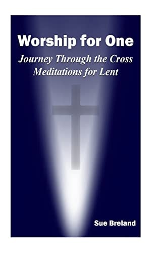 Worship for One Journey Through the Cross Meditations for Lent