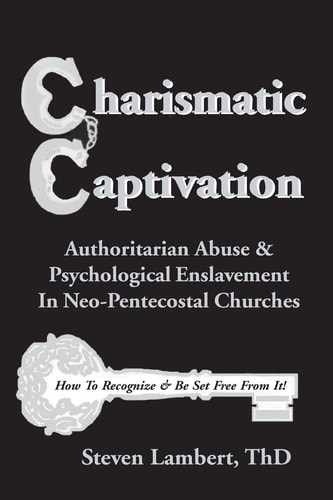 Charismatic Captivation Authoritarian Abuse and Psychological Enslavement in Neo-Pentecostal Churches