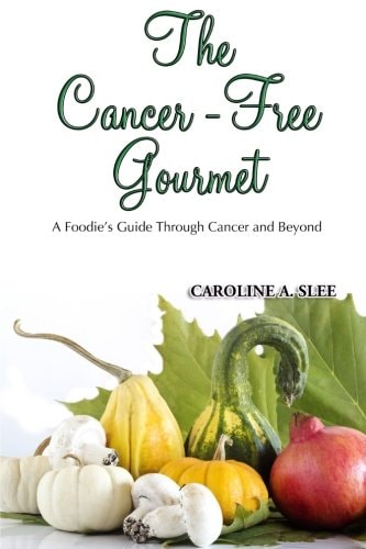 The Cancer-Free Gourmet A Foodie's Guide Through Cancer and Beyond