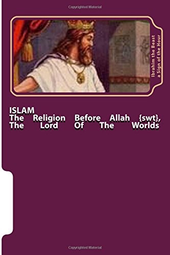 Islam The Religion Before Allah {swt}, the Lord of the Worlds: The Secret Knowledge of Al-Qur'an-al Azeem