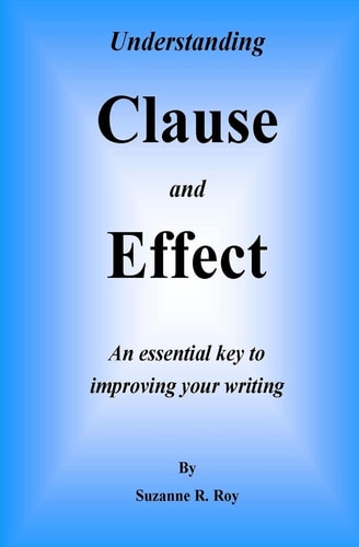 Understanding CLAUSE and EFFECT An Essential Key to Improving Your Writing