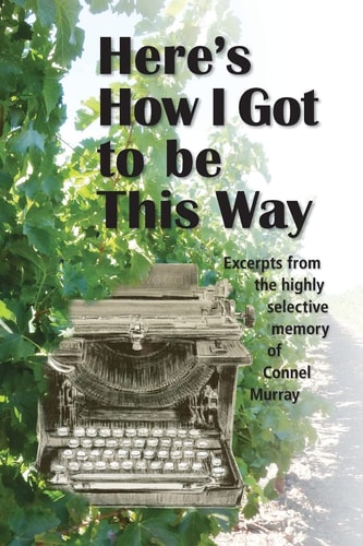 Here's How I Got to Be This Way Excerpts from the Highly Selective Memory of Connel Murray
