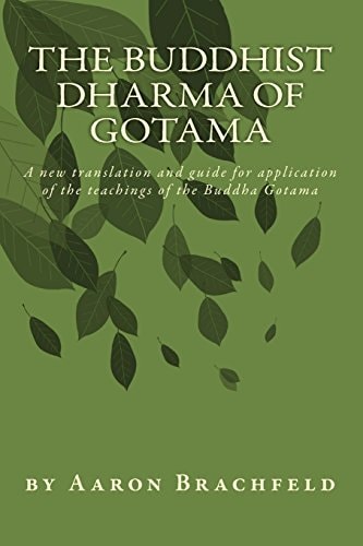 The Buddhist Dharma of Gotama A New Translation and Guide for Application of the Teachings of the Buddha Gotama