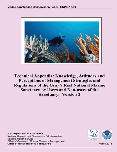 Technical Appendix Knowledge, Attitudes and Perceptions of Management Strategies and Regulations of the Gray's Reef National Marine Sanctuary by Users and Non-users of the Sanctuary: Version 2