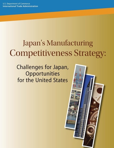Japan's Manufacturing Competitiveness Strategy Challenges for Japan, Opportunities for the United States