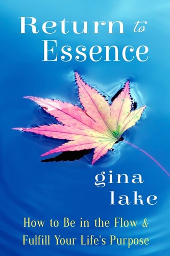 Return to Essence How to Be in the Flow and Fulfill Your Life's Purpose