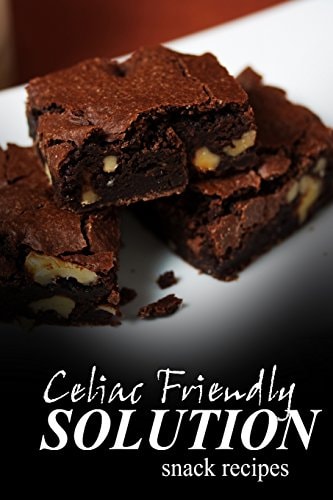 Celiac Friendly Solution - Snack Recipes Ultimate Celiac Cookbook Series for Celiac Disease and Gluten Sensitivity