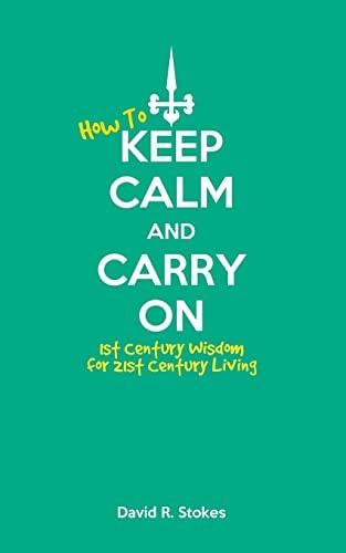 How to Keep Calm and Carry On 1st Century Wisdom for 21st Century Living