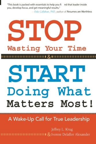 STOP Wasting Your Time and START Doing What Matters Most! A Wake-Up Call for True Leadership