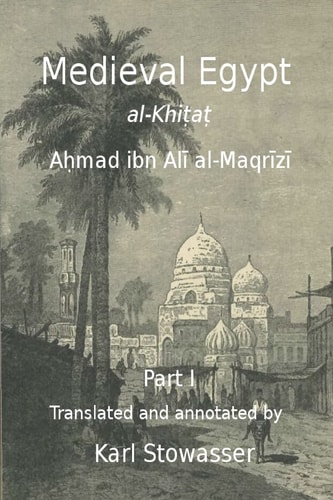 Medieval Egypt Al-Khiṭaṭ of Aḥmad Ibn Alī Al-Maqrīzī