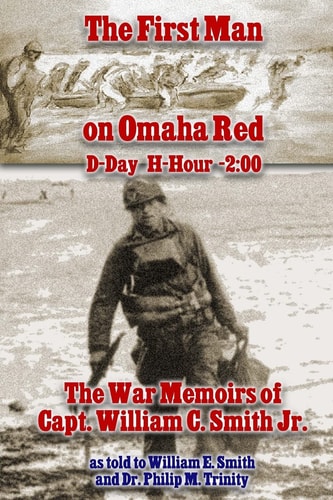 The First Man on Omaha Red D-Day H-Hour -2:00: The War Memoirs of Capt. William C. Smith Jr.