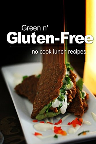 Green N' Gluten-Free - No Cook Lunch Recipes Gluten-Free Cookbook Series for the Real Gluten-Free Diet Eaters