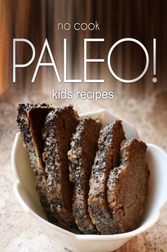 No-Cook Paleo! - Kids Recipes Ultimate Caveman Cookbook Series, Perfect Companion for a Low Carb Lifestyle, and Raw Diet Food Lifestyle