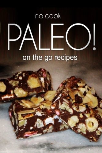 No-Cook Paleo! - On the Go Recipes Ultimate Caveman Cookbook Series, Perfect Companion for a Low Carb Lifestyle, and Raw Diet Food Lifestyle