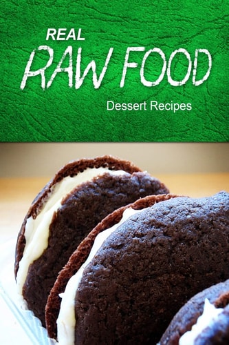 Real Raw Food - Dessert Recipes Raw Diet Cookbook for the Raw Lifestyle