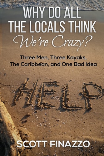 Why Do All the Locals Think We're Crazy? Three Men, Three Kayaks, the Caribbean, and One Bad Idea