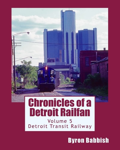 Chronicles of a Detroit Railfan Volume 5 Detroit Transit Railway
