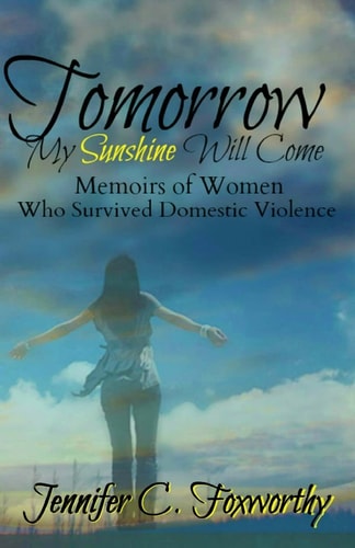 Tomorrow My Sunshine Will Come Memoirs of Women Who Survived Domestic Violence