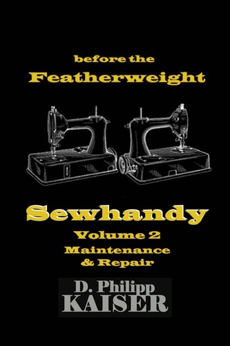 Before the Featherweight Sewhandy Volume 2 Maintenance and Repair