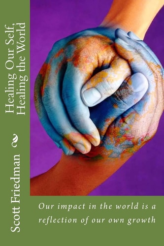 Healing Our Self, Healing the World Our Impact in the World Is a Reflection of Our Own Growth