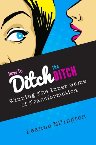 How to Ditch the Bitch Winning the Inner Game of Transformation