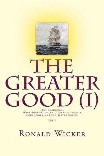 The Greater Good The Beginning Wyck Foundation a Fictional Story of a Family Working for a Better World.