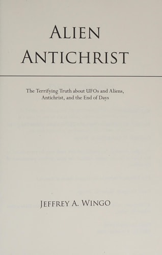 Alien Antichrist The Terrifying Truth about UFOs and Aliens, Antichrist, and the End of Days