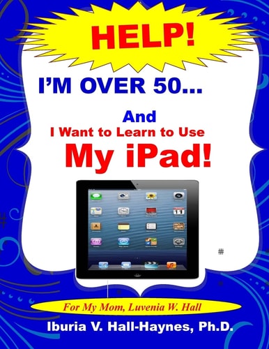 I'm Over 50 and I Want to Learn to Use My IPad! Help for Beginners