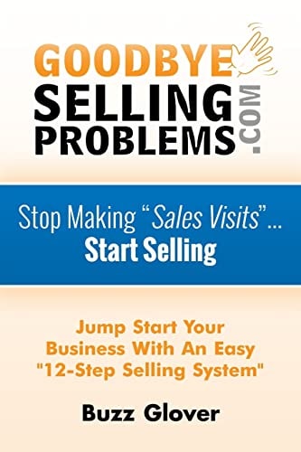 GoodByeSellingProblems.com Stop Making "Sales Visits"... Start Selling!