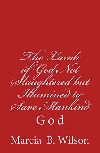 The Lamb of God Not Slaughtered But Illumined to Save Mankind God