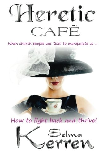 Heretic Cafe When Church People Use God to Manipulate Us ... How to Fight Back and Thrive!