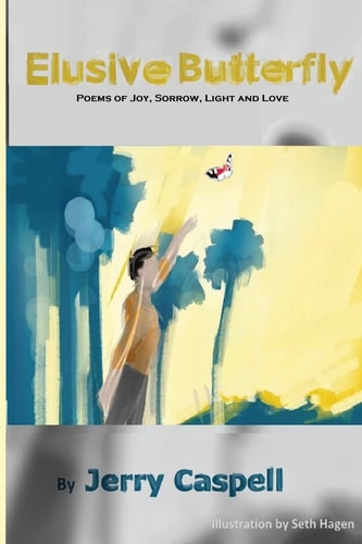 Elusive Butterfly Poems of Joy, Sorrow, Light and Love