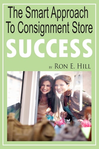 The Smart Approach To Consignment Store Success How To Create "WOW And $$$" For Your New Or Existing Consignment Store