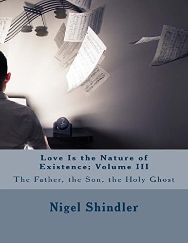 Love Is the Nature of Existence Volume III: Trinity; The Father, the Son, the Holy Ghost