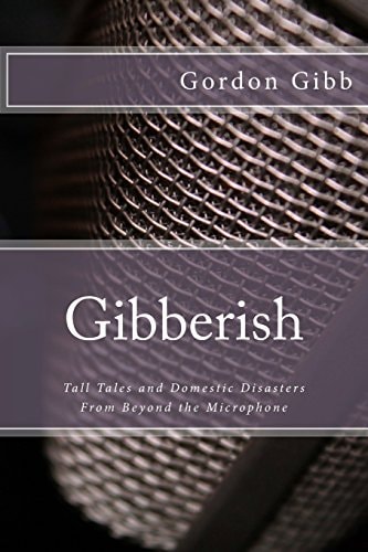 Gibberish Tall Tales and Domestic Disasters from Beyond the Microphone