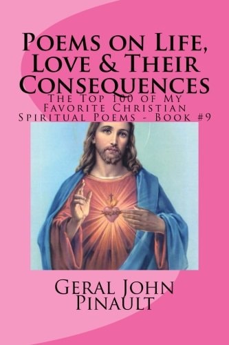Poems on Life, Love and Their Consequences The Top 100 of My Favorite Christian Spiritual Poems - Book #9