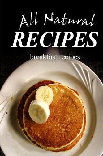 All Natural Recipes - Breakfast Recipes All Natural, Raw, Diabetic Friendly, Low Carb and Sugar Free Nutrition