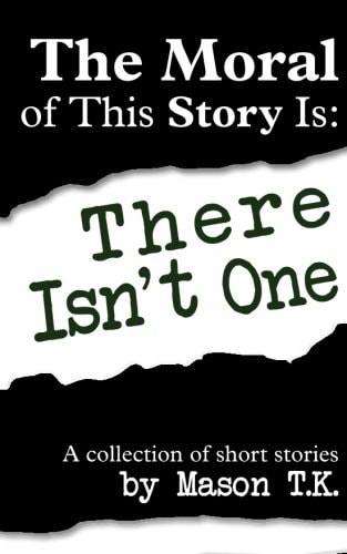 The Moral of This Story Is: There Isn't One A Collection of Short Stories