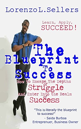 The Blueprint To Success How to Escape the Depths of Struggle and Enter Into the Realm of Success