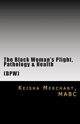 The Black Woman's Plight, Pathology, and Health The Construction of Identity, Reality and Insanity: Individual, Couples, Family and Professional Matters