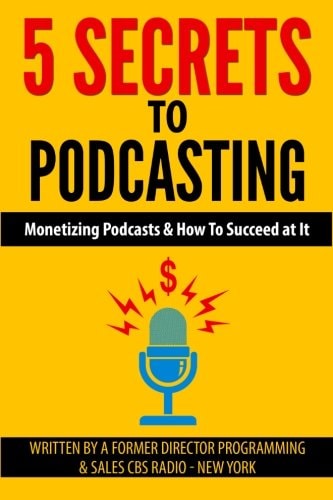 5 Secrets to Podcasting Monetizing Podcasts and How to Succeed at It
