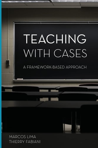 Teaching with Cases A Framework-based Approach for Business School Teachers