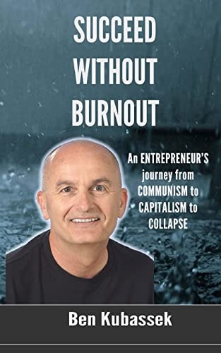 Succeed Without Burnout An ENTREPRENEUR's Journey from COMMUNISM to CAPITALISM to COLLAPSE