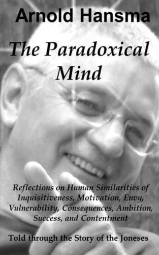 The Paradoxical Mind Reflections on Human Similarities of Inquisitiveness, Motivation, Envy, Vulnerability, Consequences, Ambition, Success and Contentment. As Told Through the Story of the Joneses