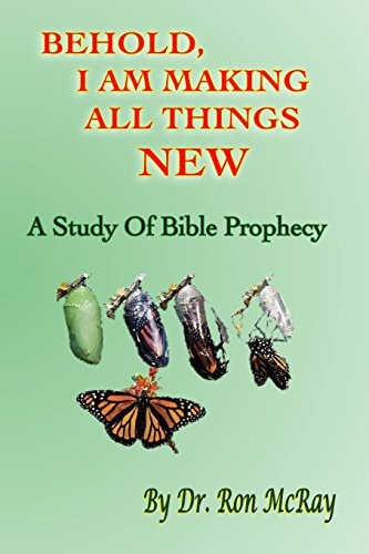 Behold, I Am Making All Things New A Study Of Bible Prophecy
